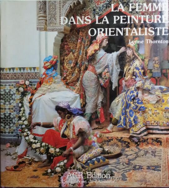 THORNTON. (Lynne) LA FEMME DANS LA PEINTURE ORIENTALISTE.
