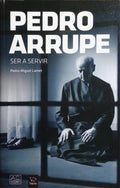 PEDRO ARRUPE, SER A SERVIR.