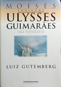 MOISÉS CODINOME, ULYSSES GUIMARÃES UMA BIOGRAFIA.