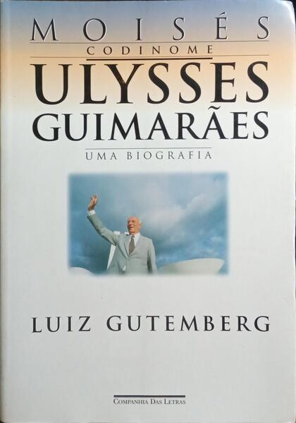 MOISÉS CODINOME, ULYSSES GUIMARÃES UMA BIOGRAFIA.