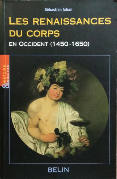LES RENAISSANCES DU CORPS EN OCCIDENT, 1450-1650.