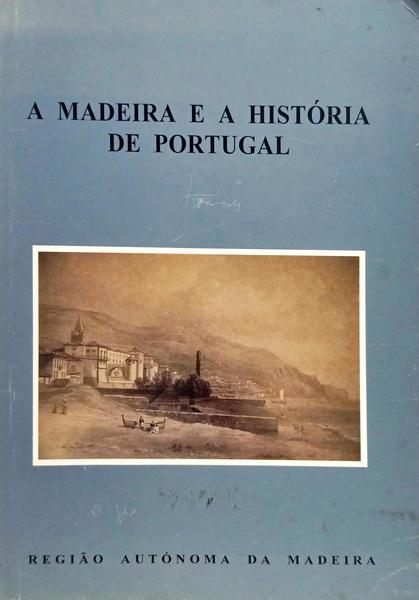 A MADEIRA E A HISTÓRIA DE PORTUGAL.