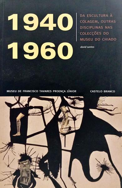 DA ESCULTURA À COLAGEM, OUTRAS DISCIPLINAS NAS COLECÇÕES DO MUSEU DO CHIADO, 1940-1960.