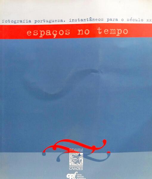 FOTOGRAFIA PORTUGUESA. INSTANTÂNEOS PARA O SÉCULO XX: ESPAÇOS NO TEMPO.