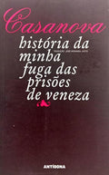 HISTÓRIA DA MINHA FUGA DAS PRISÕES DE VENEZA, A QUE CHAMAM OS CHUMBOS, ESCRITA EM DUX, NA BOÉMIA, NO ANO DE 1787.