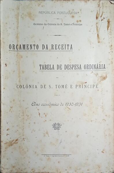 ORÇAMENTO DA RECEITA E TABELA DE DESPESA ORDINÁRIA DA COLÓNIA DE S. TOMÉ E PRÍNCIPE.