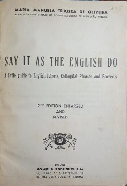 SAY IT AS THE ENGLISH DO, A LITTLE GUIDE TO ENGLISH IDIOMS, COLLOQUIAL PHRASES AND PROVERBS. [2.ª EDIÇÃO]