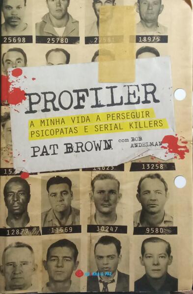 PROFILER: A MINHA VIDA A PERSEGUIR PSICOPATAS E SERIAL KILLERS. [1.ª EDIÇÃO]