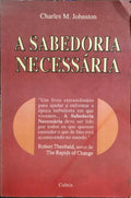 A SABEDORIA NECESSÁRIA: COMO ENFRENTAR O DESAFIO DE UMA NOVA MATURIDADE CULTURAL. [1.ª EDIÇÃO]