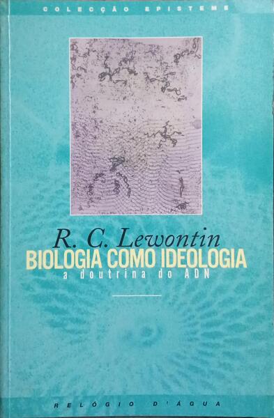BIOLOGIA COMO IDEOLOGIA: A DOUTRINA DO ADN.