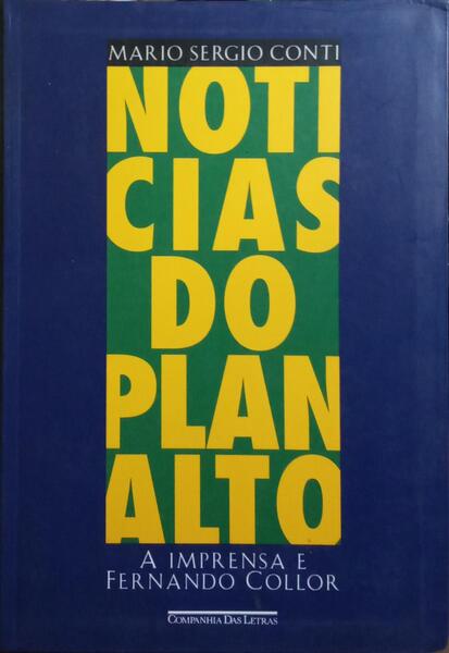NOTÍCIAS DO PLANALTO: A IMPRENSA E FERNANDO COLLOR. [2.ª REIMP.]