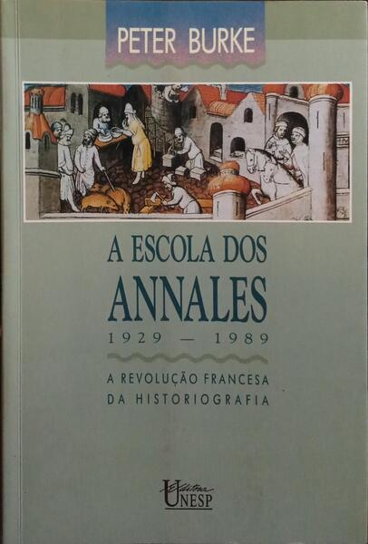 A REVOLUÇÃO FRANCESA DA HISTORIOGRAFIA: A ESCOLA DOS ANNALES (1929-1989). [3.ª REIMP.]