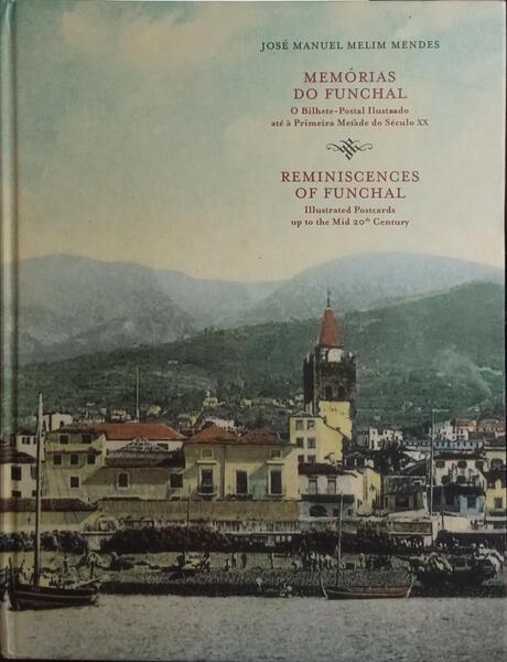 MEMÓRIAS DO FUNCHAL, O BILHETE-POSTAL ILUSTRADO ATÉ À PRIMEIRA METADE DO SÉCULO XX.