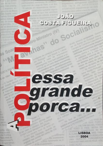«A POLÍTICA, ESSA GRANDE PORCA...»