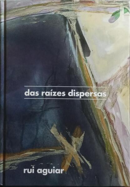 RUI AGUIAR: DAS RAÍZES DISPERSAS | ON SCATTERED ROOTS.