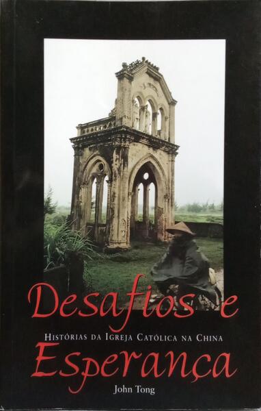 OS DESAFIOS E ESPERANÇA: HISTÓRIAS DA IGREJA CATÓLICA NA CHINA.