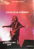CAVALOS DE CORRIDA: A POÉTICA DOS UHF, 1979-2005. [1.ª EDIÇÃO]