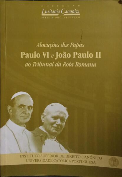 ALOCUÇÕES DOS PAPAS PAULO VI E JOÃO PAULO II AO TRIBUNAL DA ROTA ROMANA.