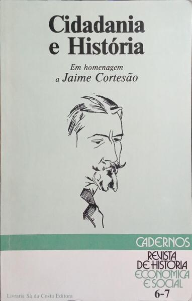 CADERNOS DA REVISTA DE HISTÓRIA ECONÓMICA E SOCIAL, N.º 6-7. CIDADANIA E HISTÓRIA: EM HOMENAGEM A JAIME CORTESÃO.