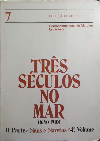 TRÊS SÉCULOS NO MAR (1640-1910): II PARTE, NAUS E NAVETAS (1640-1872). [VOL. VII]