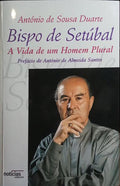 BISPO DE SETÚBAL, A VIDA DE UM HOMEM PLURAL. [1.ª EDIÇÃO]