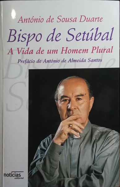 BISPO DE SETÚBAL, A VIDA DE UM HOMEM PLURAL. [1.ª EDIÇÃO]