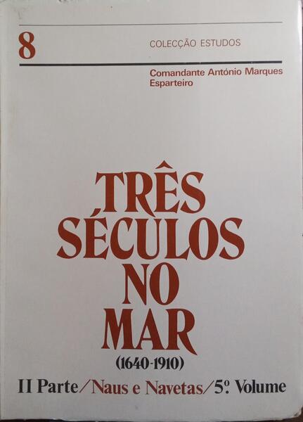TRÊS SÉCULOS NO MAR (1640-1910): II PARTE, NAUS E NAVETAS (1764-1848). [VOL. VIII]