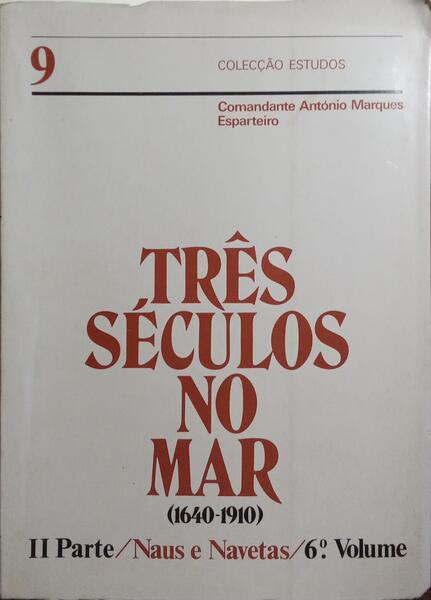 TRÊS SÉCULOS NO MAR (1640-1910): II PARTE, NAUS E NAVETAS (1640-1872). [VOL. XIX]
