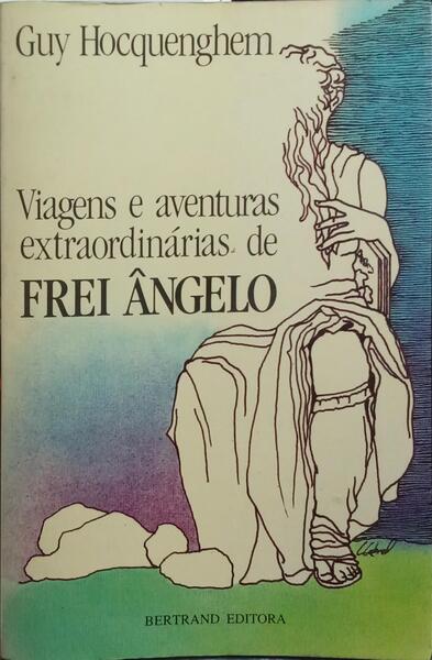 VIAGENS E AVENTURAS EXTRAORDINÁRIAS DE FREI ÂNGELO.