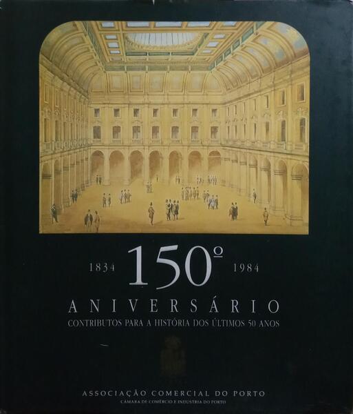 150º ANIVERSÁRIO CONTRIBUTOS PARA A HISTÓRIA DOS ÚLTIMOS 50 ANOS, 1834 - 1984.