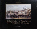 A URBANIZAÇÃO E A ARQUITECTURA DOS PORTUGUESES EM MACAU, 1557-1911.