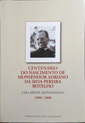 CENTENÁRIO DO NASCIMENTO DE MONSENHOR ADRIANO DA SILVA PEREIRA BOTELHO, 1908-2008.