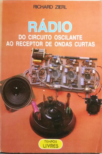 RÁDIO, DO CIRCUITO OSCILANTE AO RECEPTOR DE ONDAS CURTAS.