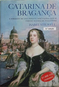 CATARINA DE BRAGANÇA: A CORAGEM DE UMA INFANTA PORTUGUESA QUE SE TORNOU RAINHA DE INGLATERRA. [6.ª EDIÇÃO]