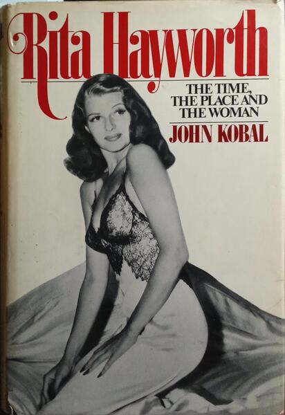 RITA HAYWORTH: THE TIME, THE PLACE AND THE WOMAN.