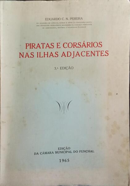 PIRATAS E CORSÁRIOS NAS ILHAS ADJACENTES. [3.ª EDIÇÃO]