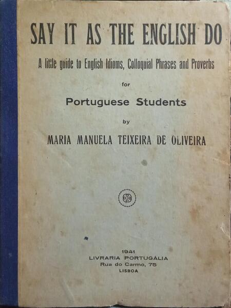 SAY IT AS THE ENGLISH DO, A LITTLE GUIDE TO ENGLISH IDIOMS, COLLOQUIAL PHRASES AND PROVERBS.