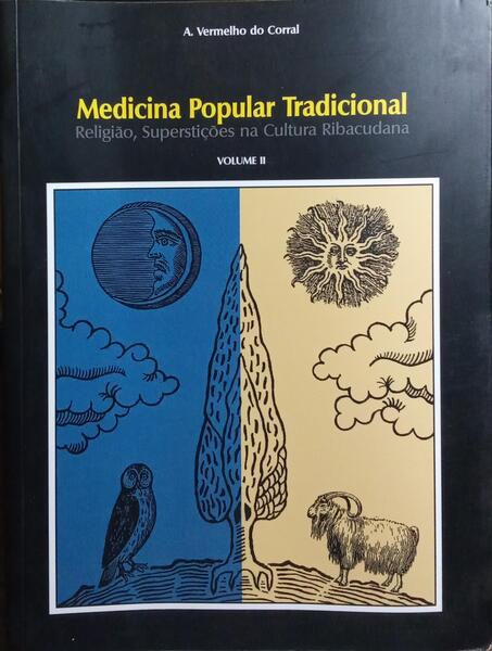 MEDICINA POPULAR TRADICIONAL: RELIGIÃO, SUPERSTIÇÕES NA CULTURA RIBACUDANA. [VOL. II]