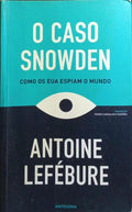 O CASO SNOWDEN: COMO OS EUA ESPIAM O MUNDO.