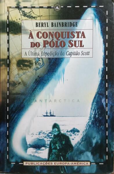 À CONQUISTA PÓLO SUL: A ÚLTIMA VIAGEM DO CAPITÃO SCOTT.