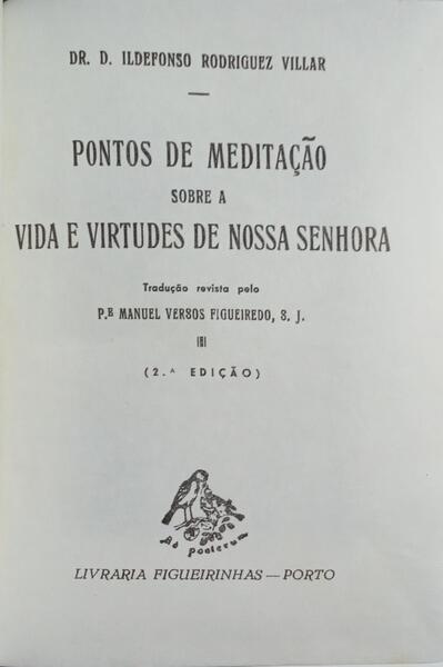 PONTOS DE MEDITAÇÃO SOBRE A VIDA E VIRTUDES DE NOSSA SENHORA. [2.ª EDIÇÃO]