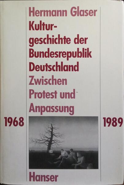 KULTURGESCHICHTE DER BUNDESREPUBLIK DEUTSCHLAND: ZWISCHEN PROTEST UND ANPASSUNG 1968-1989.