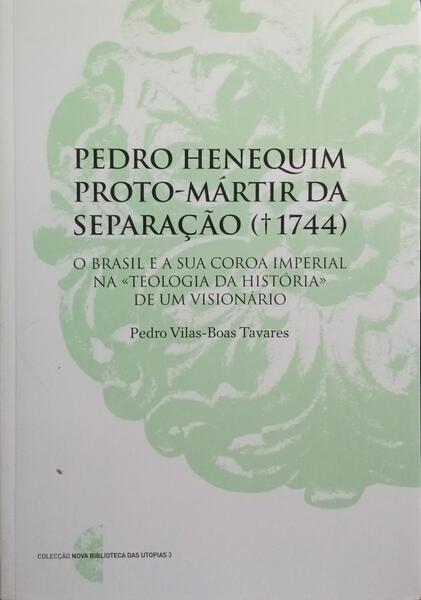 PEDRO HENEQUIM PROTO- MÁRTIR DA SEPARAÇÃO (+1744).