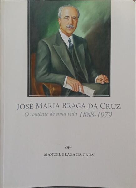 JOSÉ MARIA BRAGA DA CRUZ: O COMBATE DE UMA VIDA 1888-1979.