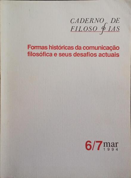 CADERNOS DE FILOSOFIAS 6/7, MARÃ‡O 1994: FORMAS HISTÃ“RICAS DA COMUNICAÃ‡ÃƒO FILOSÃ“FICA E SEUS DESAFIOS ACTUAIS.