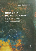 HISTÓRIA DA FOTOGRAFIA: AO ENCONTRO DAS IMAGENS. [1.ª EDIÇÃO]