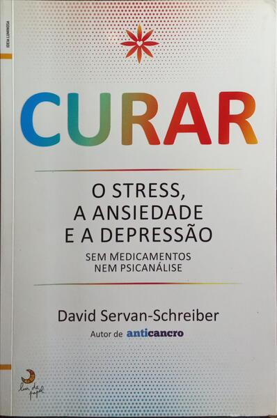 CURAR: O STRESS, A ANSIEDADE E A DEPRESSÃO SEM MEDICAMENTOS NEM PSICANÁLISE. [1.ª EDIÇÃO]