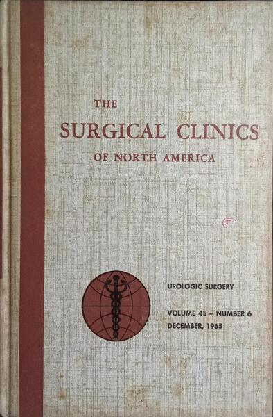 THE SURGICAL CLINICS OF NORTH AMERICA, VOLUME 45, NUMBER 6, DECEMBER 1965: UROLOGIC SURGERY.