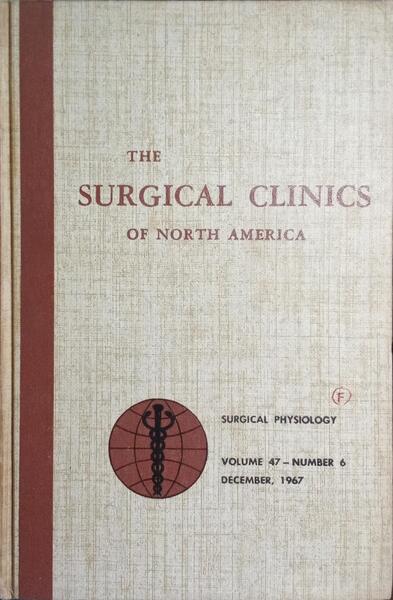 THE SURGICAL CLINICS OF NORTH AMERICA, VOLUME 47, NUMBER 6, DECEMBER 1967: SURGICAL PHYSIOLOGY.