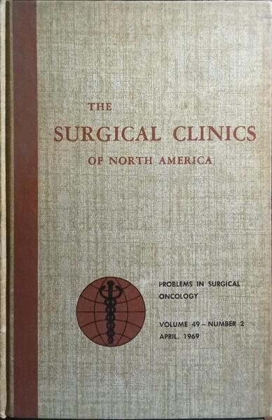 THE SURGICAL CLINICS OF NORTH AMERICA, VOLUME 49, NUMBER 2, APRIL 1969: PROBLEMS IN SURGICAL ONCOLOGY.